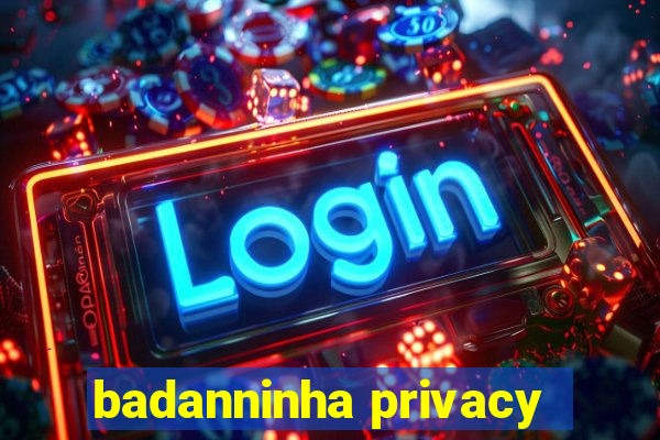 badanninha privacy